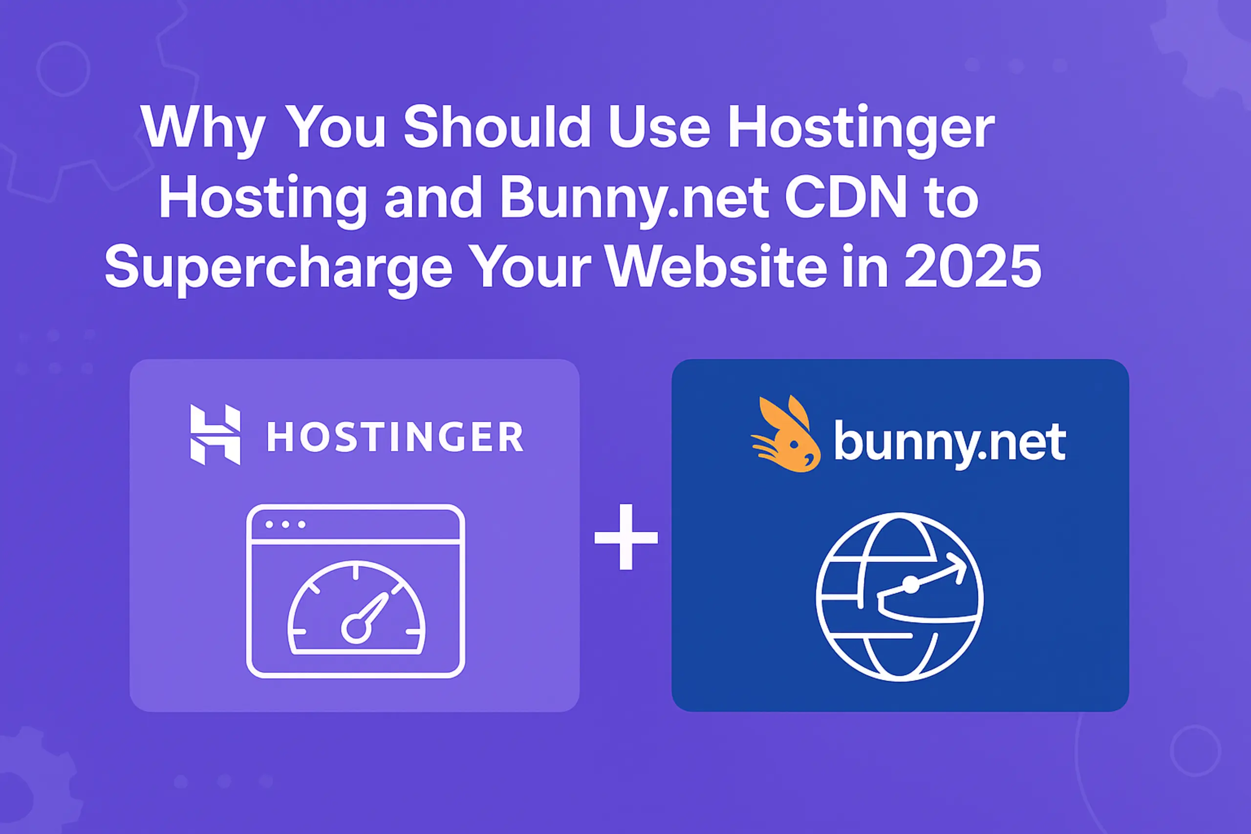 Why You Should Use Hostinger Hosting and Bunny.net CDN to Supercharge Your Website in 2025